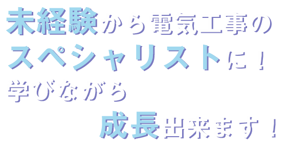 未経験から電気工事のスペシャリストに！学びながら成長できます！